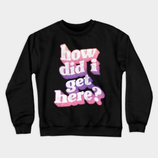 How Did I Get Here? Crewneck Sweatshirt